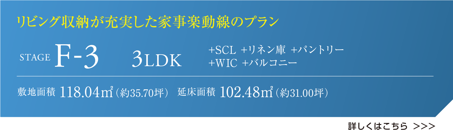 リビング収納が充実した家事楽動線のプラン STAGE F-3 3LDK +SCL +リネン庫 +パントリー +WIC +バルコニー 敷地面積 118.04㎡（約35.70坪）  延床面積 102.48㎡（約31.00坪） 詳しくはこちら